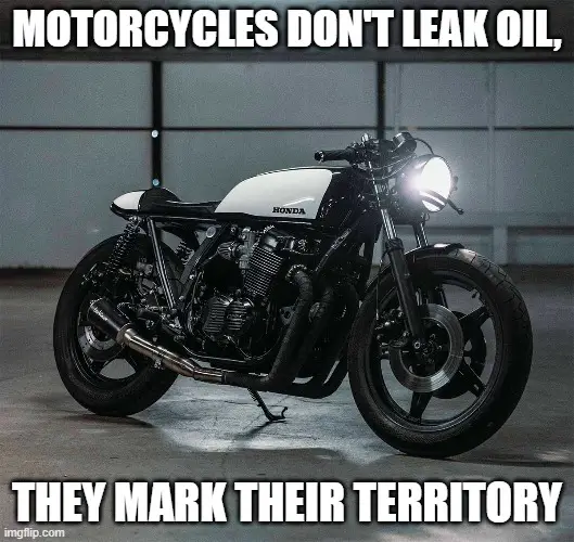 Motorcycles don't leak oil, they mark their territory meme