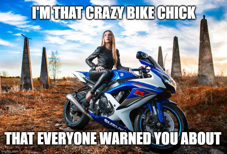 I'm that crazy bike chick that everyone warned you about meme