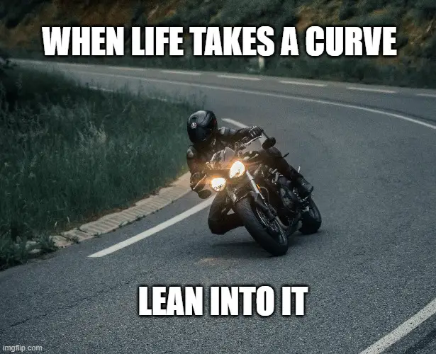 When life takes a curve, lean into it. meme