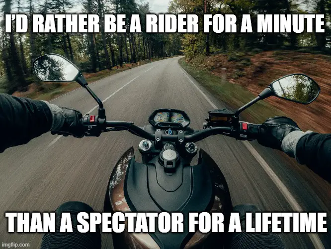 I’d rather be a rider for a minute, than a spectator for a lifetime. meme
