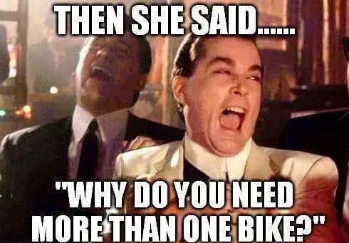 Then she said why do you need more than one bike? meme